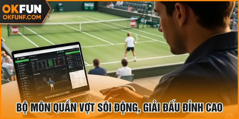 Bộ môn quần vợt sôi động, giải đấu đỉnh cao