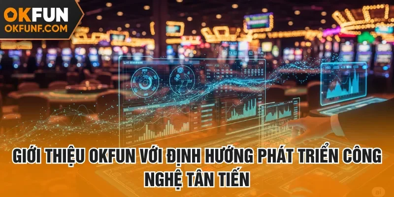 Giới thiệu Okfun với định hướng phát triển công nghệ tân tiến