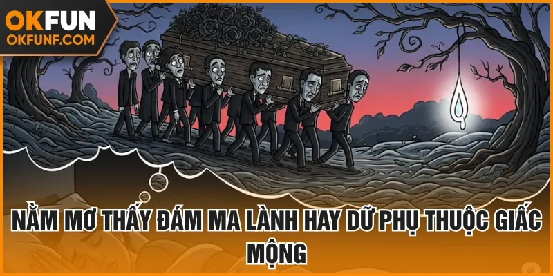 Nằm mơ thấy đám ma lành hay dữ phụ thuộc giấc mộng