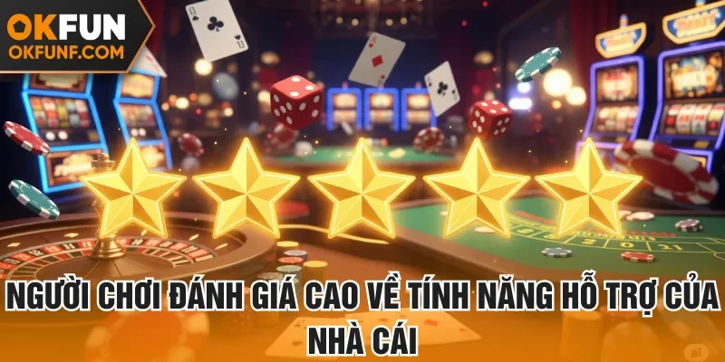 Người chơi đánh giá cao về tính năng hỗ trợ của nhà cái