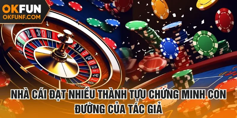 Nhà cái đạt nhiều thành tựu chứng minh con đường của tác giả