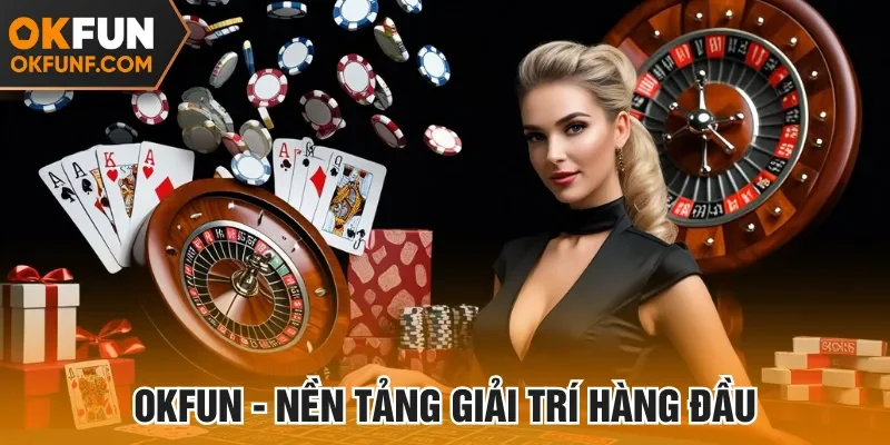 Okfun là nền tảng giải trí trực tuyến nổi danh