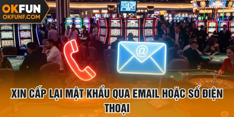 Xin cấp lại mật khẩu qua email hoặc số điện thoại