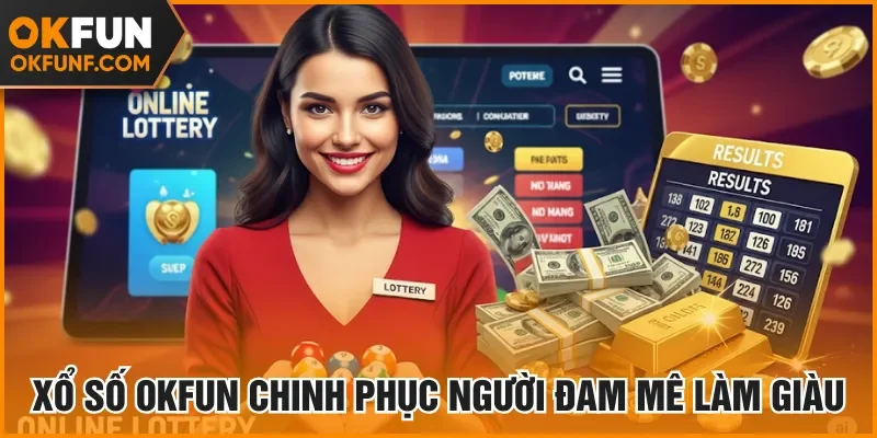Xổ số Okfun chinh phục người đam mê làm giàu